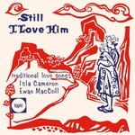 Isla Cameron, Ewan MacColl: Still I Love Him (Topic 10T50)