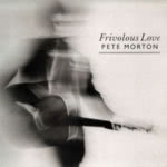 Pete Morton: Frivolous Love (Harbourtown HARCD 001)