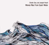 Charlie Grey and Joseph Peach: Waves Rise from Quiet Water (Braw Sailin’ CD002BSR)