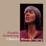 Frankie Armstrong: I Heard a Woman Singing (CDFLY 332)